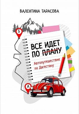 Тарасова Валентина - Все идет по плану. Автопутешествие по Дагестану