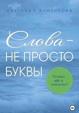 Анненкова Светлана - Слова – не просто буквы. Правда, что я выбираю?
