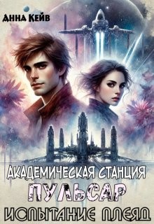 Кейв Анна - Академическая станция Пульсар. Испытание Плеяд