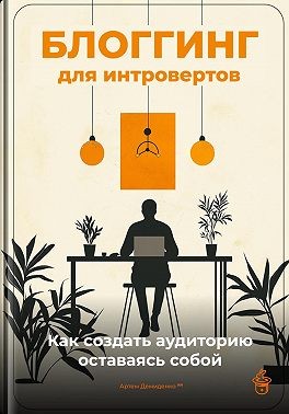 Демиденко Артем - Блоггинг для интровертов: Как создать аудиторию, оставаясь собой