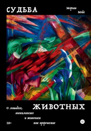 Мейс Морган - Судьба животных. О лошадях, апокалипсисе и живописи как пророчестве