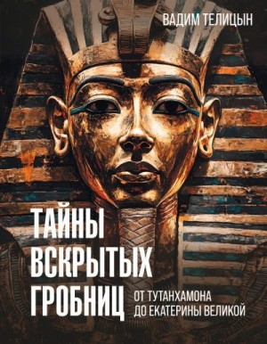 Телицын Вадим - Тайны вскрытых гробниц: от Тутанхамона до Сталина