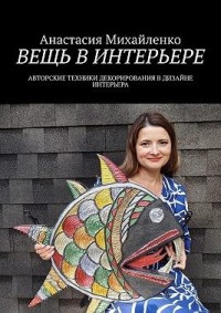 Вещь в интерьере. Авторские техники декорирования в дизайне интерьера