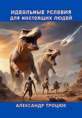 Троцюк Александр - Идеальные условия для настоящих людей