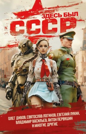 Берендеев Кирилл, Первушин Антон, Дивов Олег, Батхен Ника, Трускиновская Далия, Логинов Святослав, Каганов Леонид, Мушинский Олег, Зонис Юлия, Звонарев Сергей, Удалин Сергей, Васильев Владимир, Богданов Борис, Марышев Владимир, Гамаюнов Ефим, Лукин Евгени - Здесь был СССР
