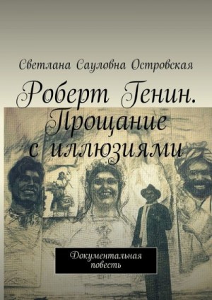 Островская Светлана - Роберт Генин. Прощание с иллюзиями. Документальная повесть