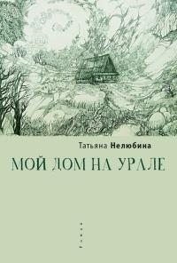Нелюбина Татьяна - Мой дом на Урале