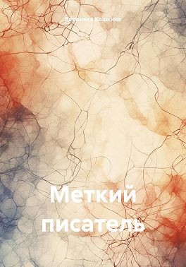 Кошкина Вероника - Меткий писатель