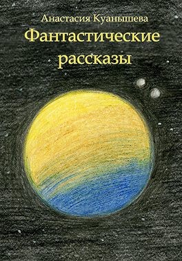 Куанышева Анастасия - Фантастические рассказы
