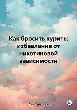 Узкоглазов Олег - Как бросить курить: избавление от никотиновой зависимости