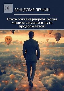 Печкин Степан - Стать миллиардером: когда многое сделано и путь продолжается!