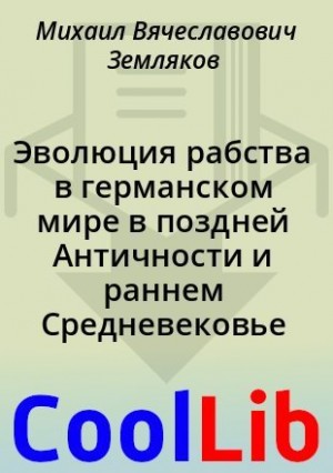 Земляков Михаил - Эволюция рабства в германском мире в поздней Античности и раннем Средневековье