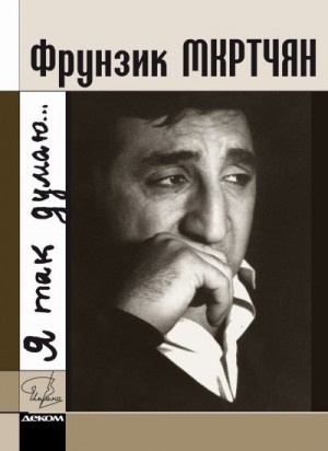Церетели Кора - Фрунзик Мкртчян. «Я так думаю…»