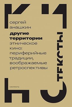 Анашкин Сергей - Другие территории. Этническое кино: периферийные традиции, воображаемые ретроспективы