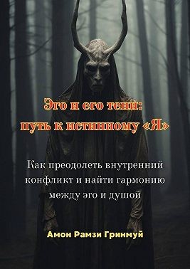 Гринмуй Амон Рамзи - Эго и его тени: путь к истинному «Я». Как преодолеть внутренний конфликт и найти гармонию между эго и душой