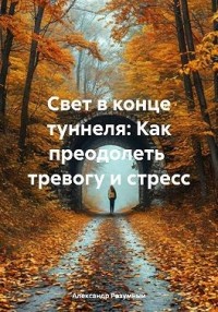 Свет в конце туннеля: Как преодолеть тревогу и стресс