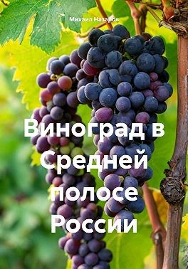 Назаров Михаил - Виноград в Средней полосе России