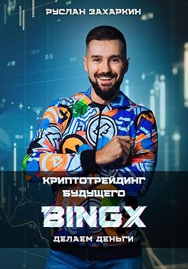 Захаркин Руслан - BINGX – криптотрейдинг будущего. Делаем деньги