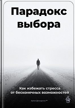 Демиденко Артем - Парадокс выбора: Как избежать стресса от бесконечных возможностей