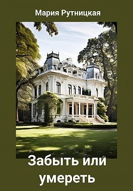 Рутницкая Мария - Забыть или умереть