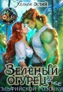 Миронова Олечка, Эстай Хэльга - Зеленый огурец для эльфийской розочки