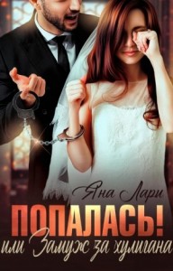 Попалась! Или Замуж за хулигана