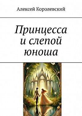 Королевский Алексей - Принцесса и слепой юноша