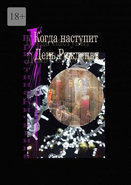 Кичигина Кристина - Когда наступит День Рожденья