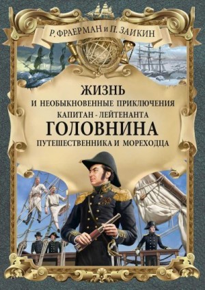 Фраерман Рувим, Зайкин Павел - Жизнь и необыкновенные приключения капитан-лейтенанта Головнина, путешественника и мореходца