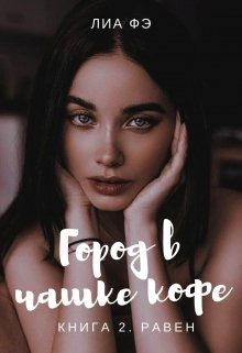 Фэ Лиа - Город в чашке кофе. Книга 2. Равен