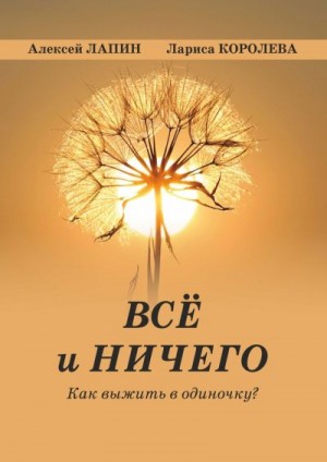 Королева Лариса, Лапин Алексей - Всё и ничего. Как выжить в одиночку?