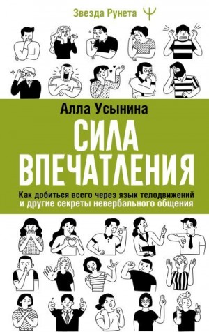 Усынина Алла - Сила впечатления. Как добиться всего через язык телодвижений и другие секреты невербального общения