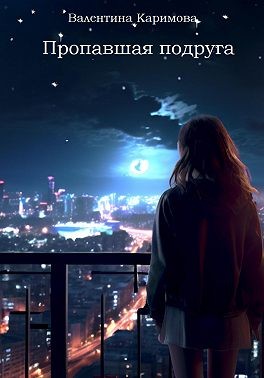 Каримова Валентина - Пропавшая подруга