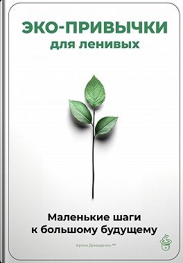 Демиденко Артем - Эко-привычки для ленивых: Маленькие шаги к большому будущему