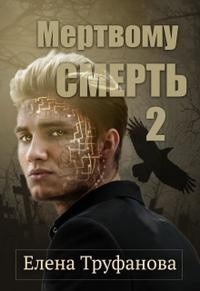Труфанова Елена, Водянова Катя - Мертвому - смерть. Книга 2