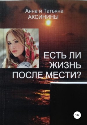 Аксинина Анна, Аксинина Татьяна - Есть ли жизнь после мести?