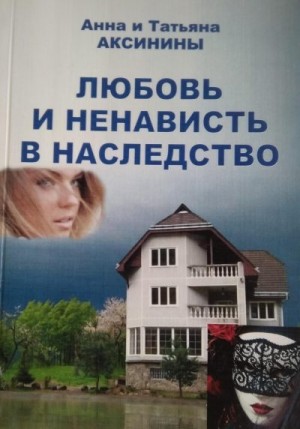 Аксинина Анна, Аксинина Татьяна - Любовь и ненависть в наследство