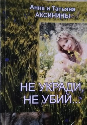 Аксинина Анна, Аксинина Татьяна - Не укради, не убий