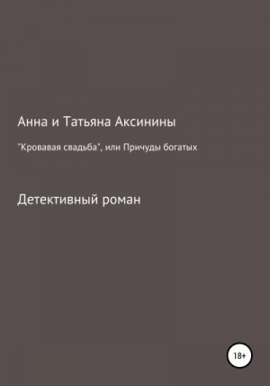 Аксинина Анна, Аксинина Татьяна - «Кровавая свадьба», или Причуды богатых