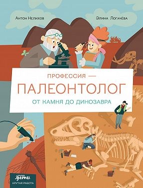 Нелихов Антон - Профессия – палеонтолог: от камня до динозавра