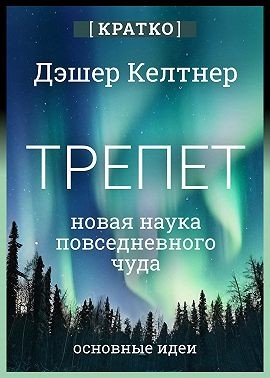 Культур-Мультур - Трепет: новая наука о повседневном чуде и о том, как оно может изменить вашу жизнь. Дэшер Келтнер. Кратко
