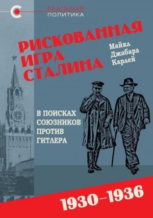 Джабара Карлей Майкл - Рискованная игра Сталина: в поисках союзников против Гитлера, 1930-1936 гг.