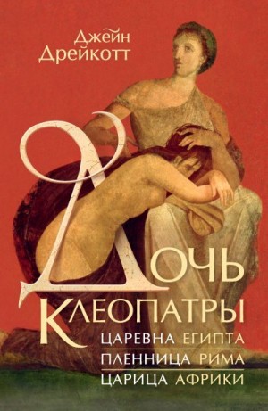 Дрейкотт Джейн - Дочь Клеопатры. Царевна Египта, пленница Рима, царица Африки