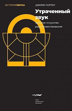 Портер Джефф - Утраченный звук. Забытое искусство радиоповествования