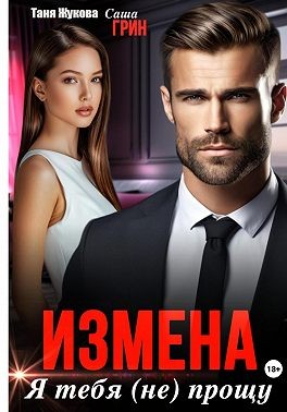 Грин Саша, Жукова Таня - Измена. Я тебя (не) прощу!