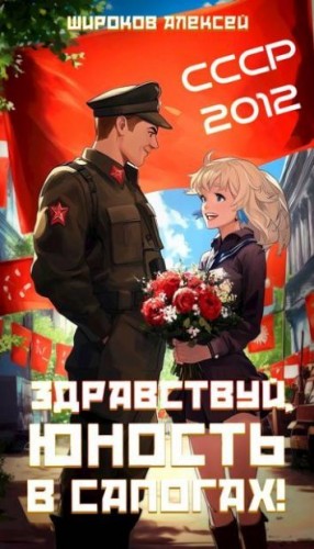 Широков Алексей Викторович - СССР-2012 Здравствуй, юность в сапогах!
