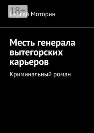 Моторин Сергей - Месть генерала вытегорских карьеров. Криминальный роман
