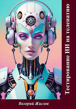 Жиглов Валерий - Тестирование ИИ на телепатию