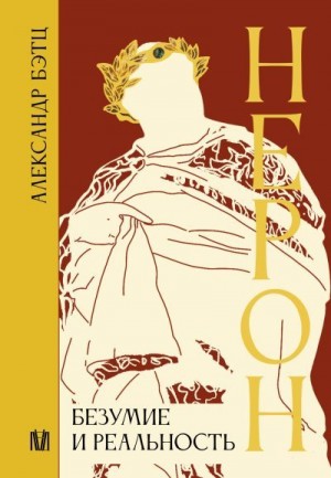 Бэтц Александр - Нерон. Безумие и реальность