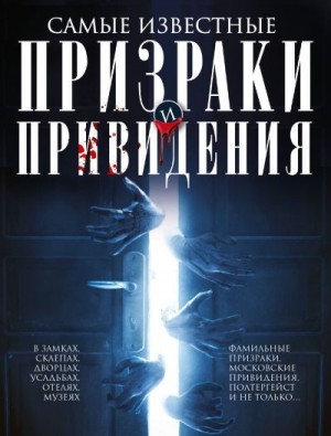 Мартьянова Людмила - Самые известные призраки и привидения. В замках, склепах, дворцах, усадьбах, отелях, музеях. Фамильные призраки, московские привидения, полтергейст и не только…